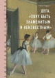 Луаретт, А. Дега. "Хочу быть знаменитым и неизвестным" Луаретт, А. Дега. "Хочу быть знаменитым и неизвестным"