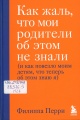 3.	Перри, Ф. Как жаль, что мои родители об этом не знали (и как повезло моим детям, что теперь об этом знаю я)